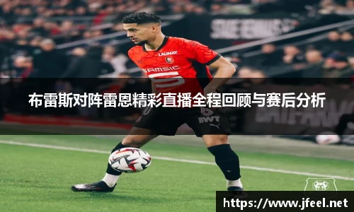 布雷斯对阵雷恩精彩直播全程回顾与赛后分析