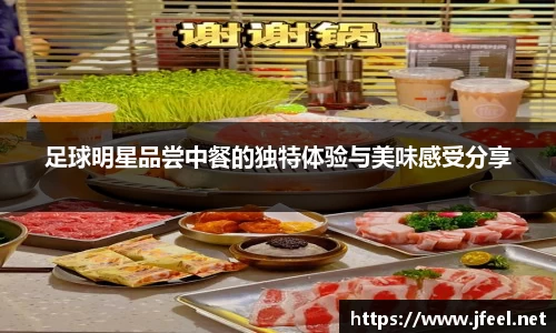 足球明星品尝中餐的独特体验与美味感受分享