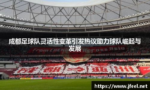 成都足球队灵活性变革引发热议助力球队崛起与发展