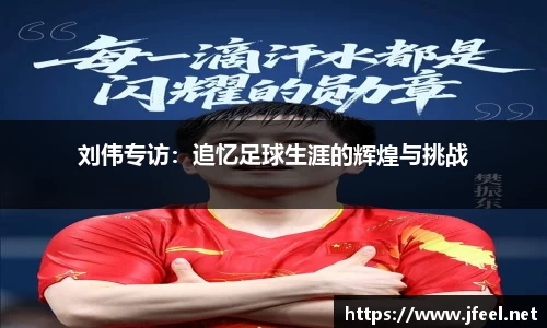 刘伟专访：追忆足球生涯的辉煌与挑战