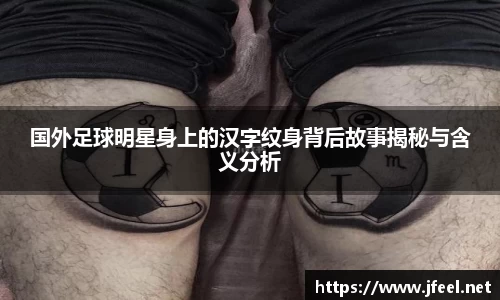 国外足球明星身上的汉字纹身背后故事揭秘与含义分析